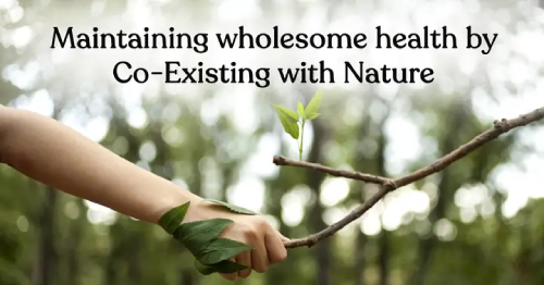 Maintaining wholesome health by Co-Existing with Nature